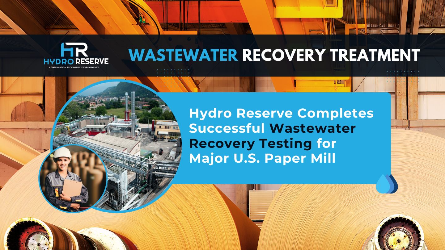 FOR IMMEDIATE RELEASE: Hydro Reserve Completes Successful Wastewater Recovery Testing for Major U.S. Paper Mill